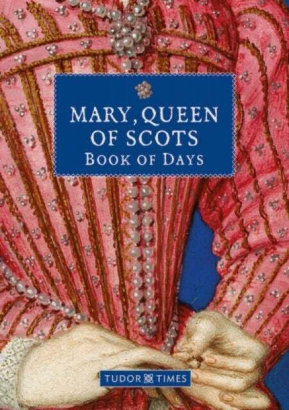Mary, Queen of Scots Book of Days av Tudor Times