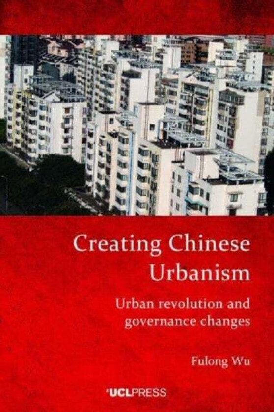 Creating Chinese Urbanism av Fulong Wu