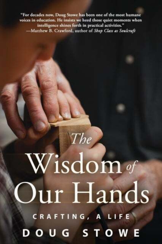 Wisdom of Our Hands: Crafting, A Life av Doug Stowe