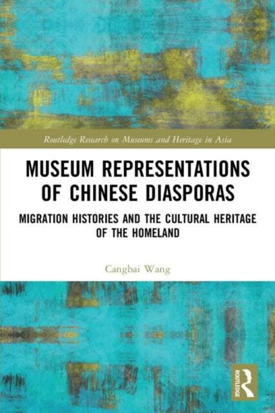 Museum Representations of Chinese Diasporas av Cangbai Wang