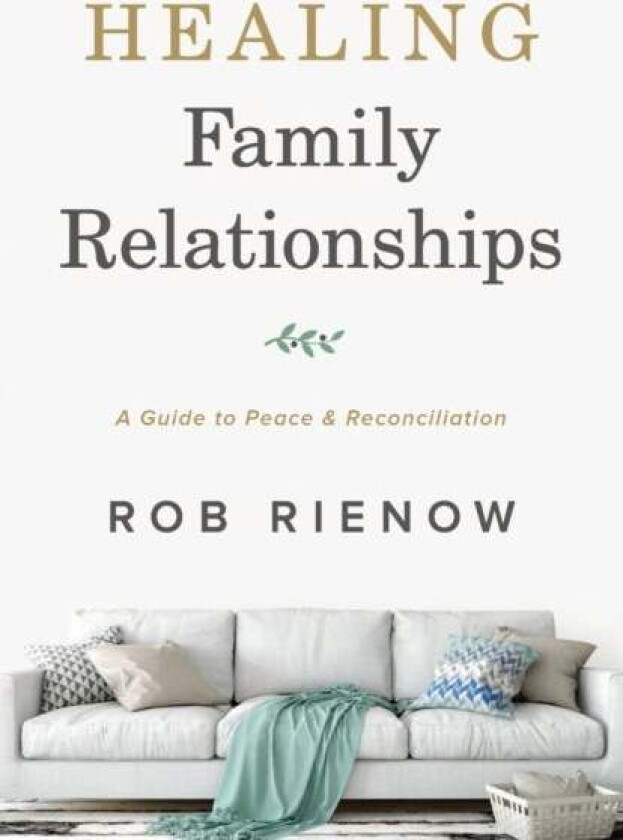 Healing Family Relationships - A Guide to Peace and Reconciliation av Rob Rienow