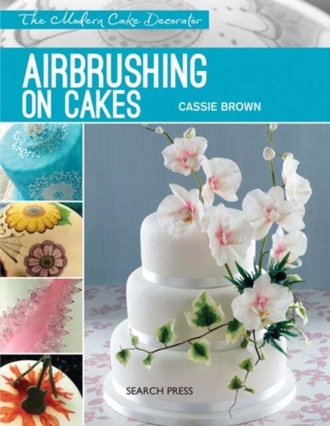 Modern Cake Decorator: Airbrushing on Cakes av Cassie Brown