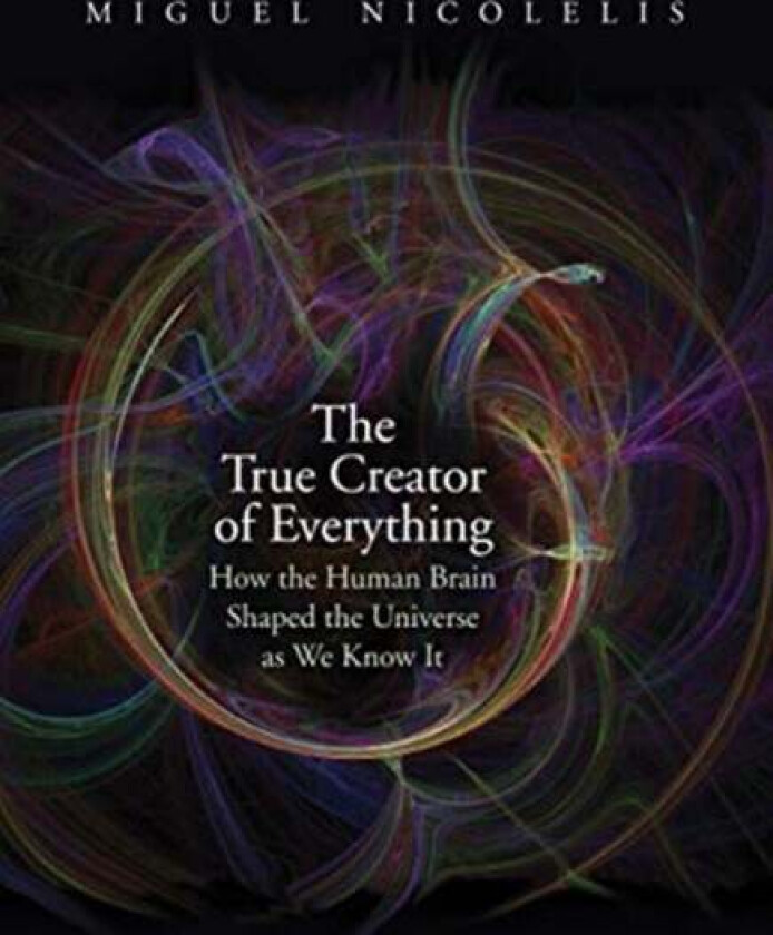 The True Creator of Everything av Miguel Nicolelis