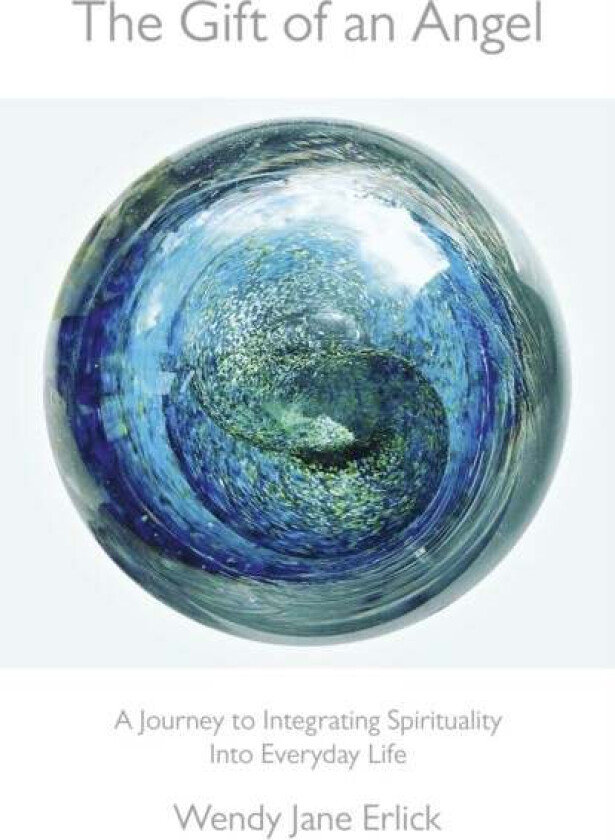 Gift of an Angel, The ¿ A Journey to Integrating Spirituality Into Everyday Life av Wendy Jane Erlick