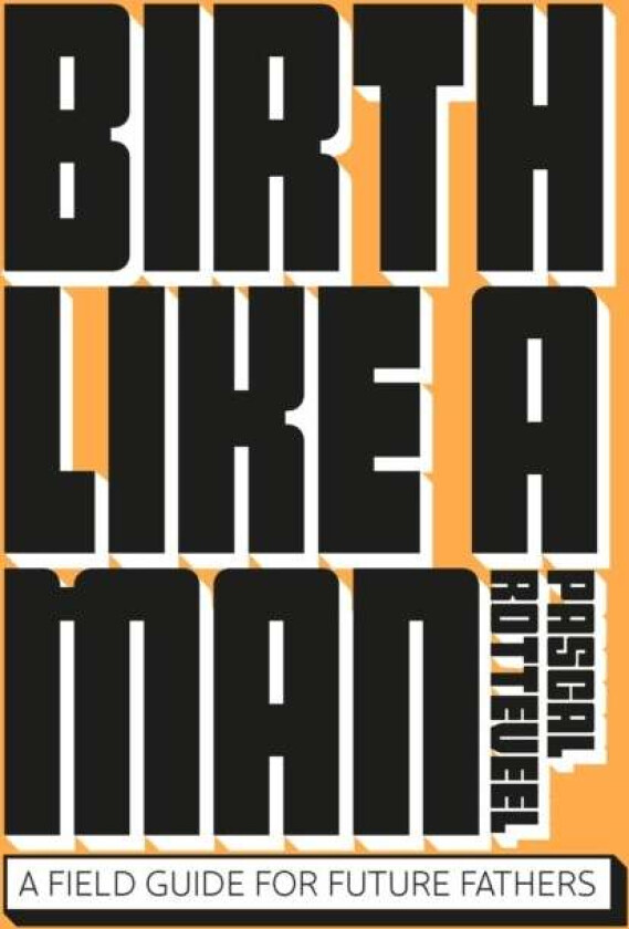 Birth Like a Man av Pascal Rotteveel