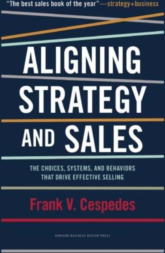 Aligning Strategy and Sales av Frank V. Cespedes