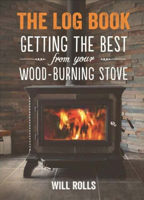 Log Book: Getting The Best From Your Woodburning Stove av Will Rolls