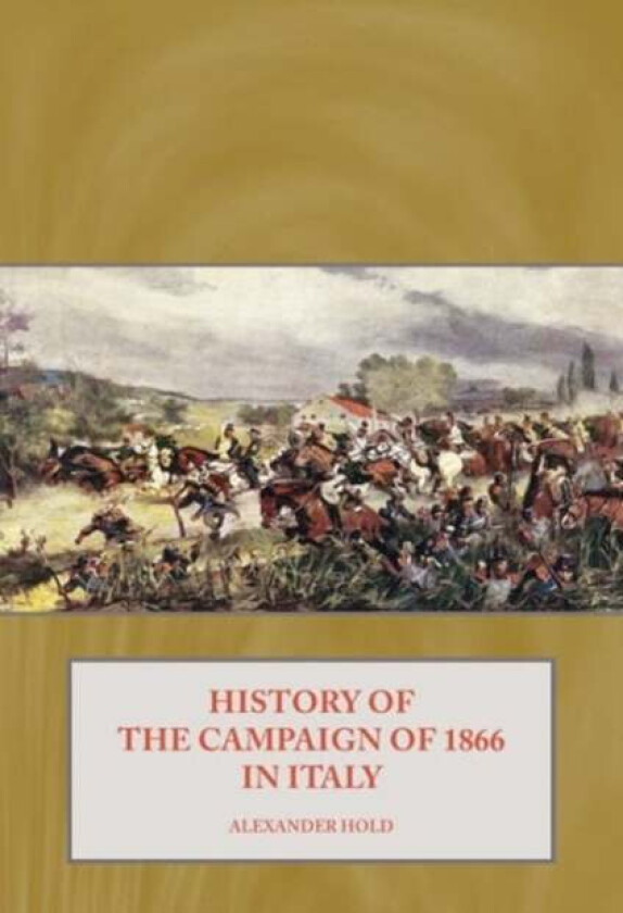 History of the Campaign of 1866 in Italy av Alexander Hold