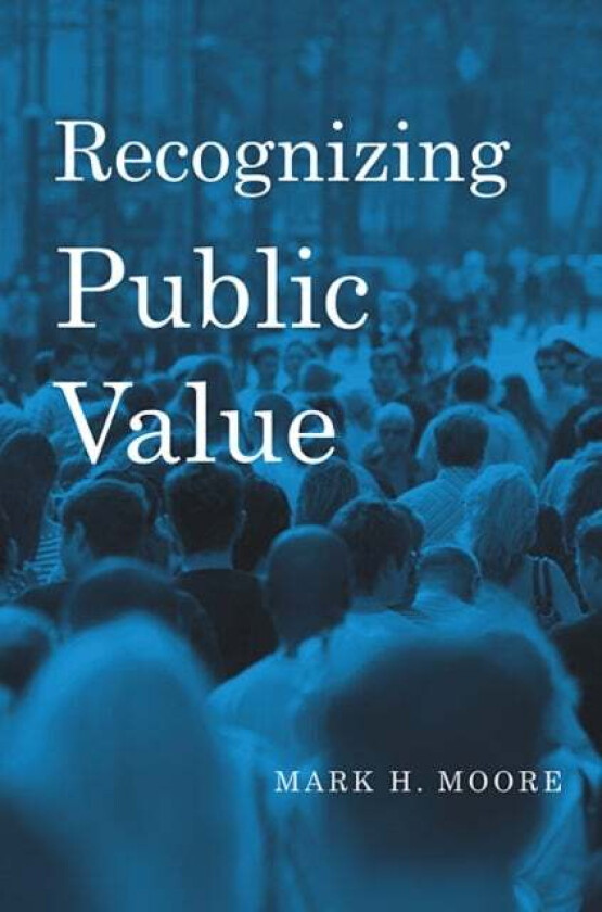 Recognizing Public Value av Mark H. Moore
