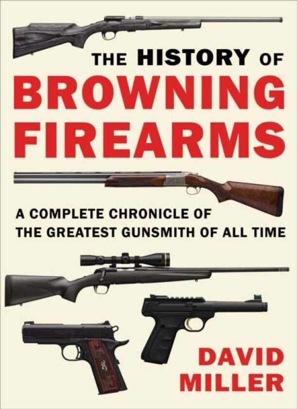 The History of Browning Firearms av David Miller