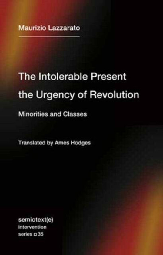 The Intolerable Present, the Urgency of Revolution av Maurizio Lazzarato, Ames Hodges