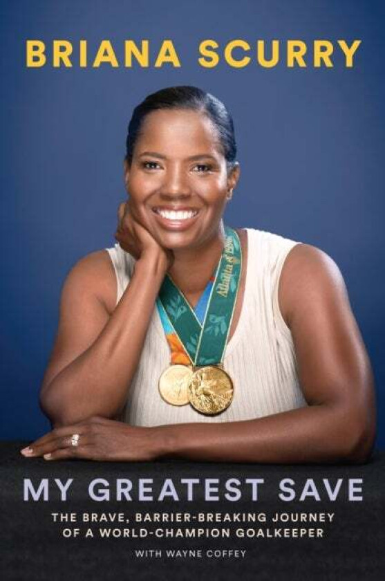 My Greatest Save: The Brave, Barrier-Breaking Journey of a Hall-of-Fame Goalkeeper av Briana Scurry, Wayne Coffey