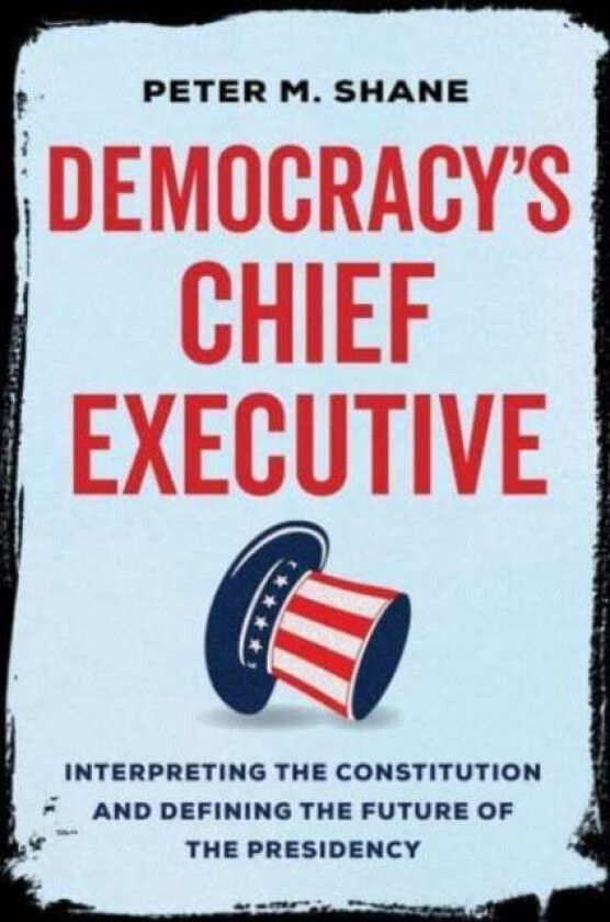 Democracy¿s Chief Executive av Peter M Shane