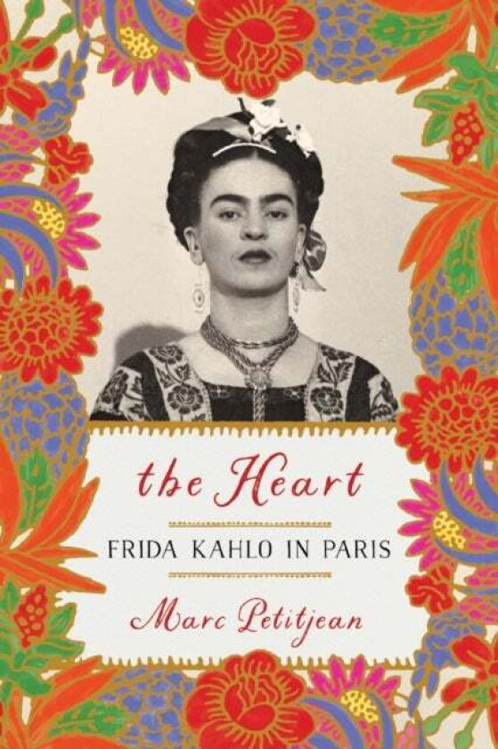 Heart, The: Frida Kahlo In Paris av Marc Petitjean