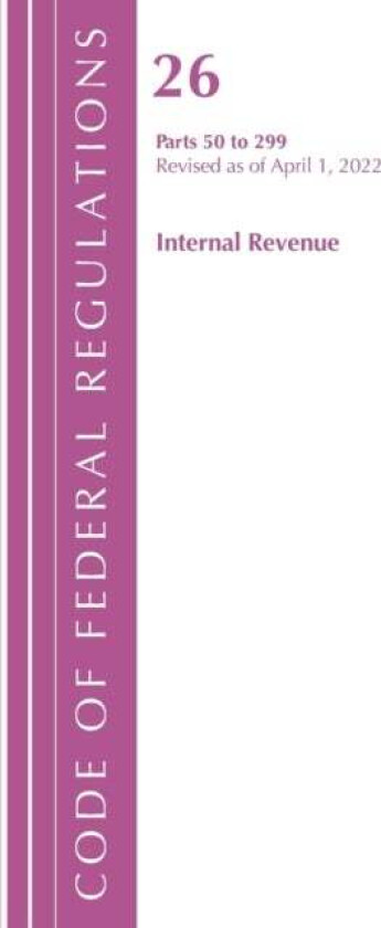 Code of Federal Regulations, Title 26 Internal Revenue 50-299, 2022 av Office Of The Federal Register (U.S.)