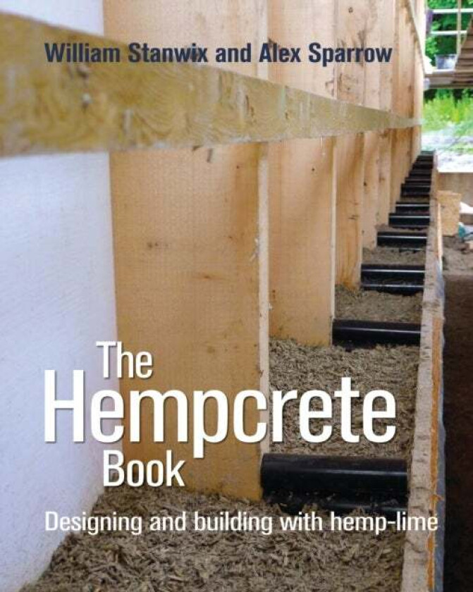 The Hempcrete Book av William Stanwix, Alex Sparrow