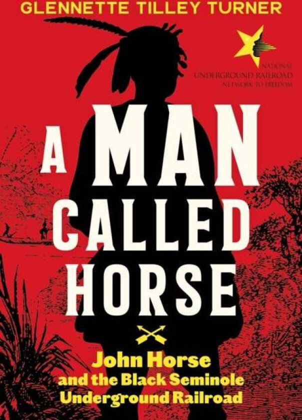 A Man Called Horse: John Horse and the Black Seminole Underground Railroad av Glennette Tilley Turner