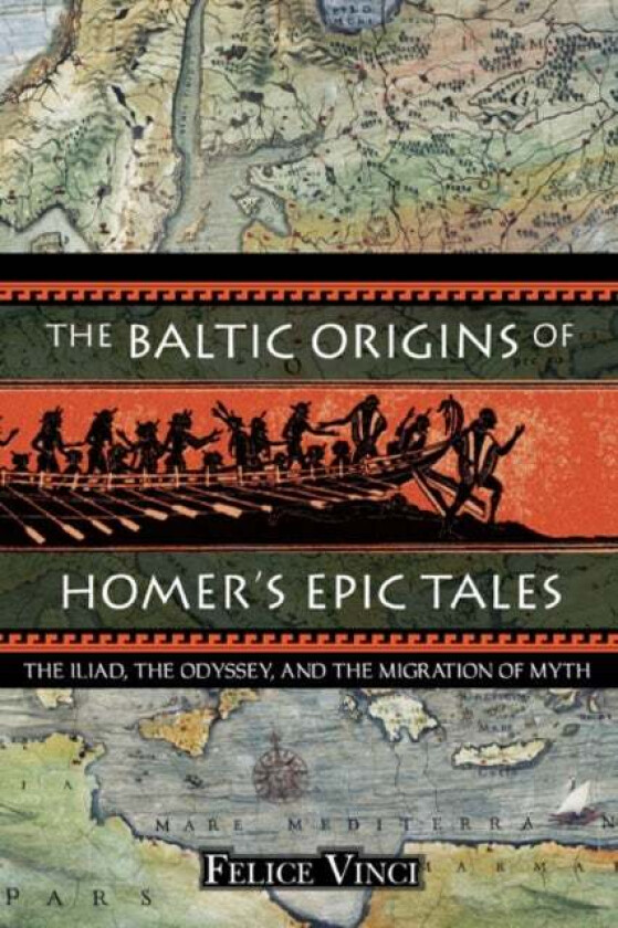 The Baltic Origins of Homer's Epic Tales av Felice Vinci