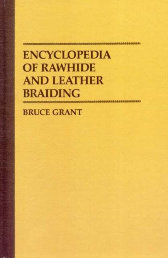 Encyclopedia of Rawhide and Leather Braiding av Bruce Grant