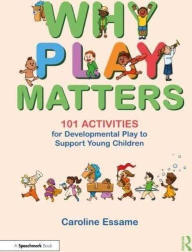 Why Play Matters: 101 Activities for Developmental Play to Support Young Children av Caroline Essame