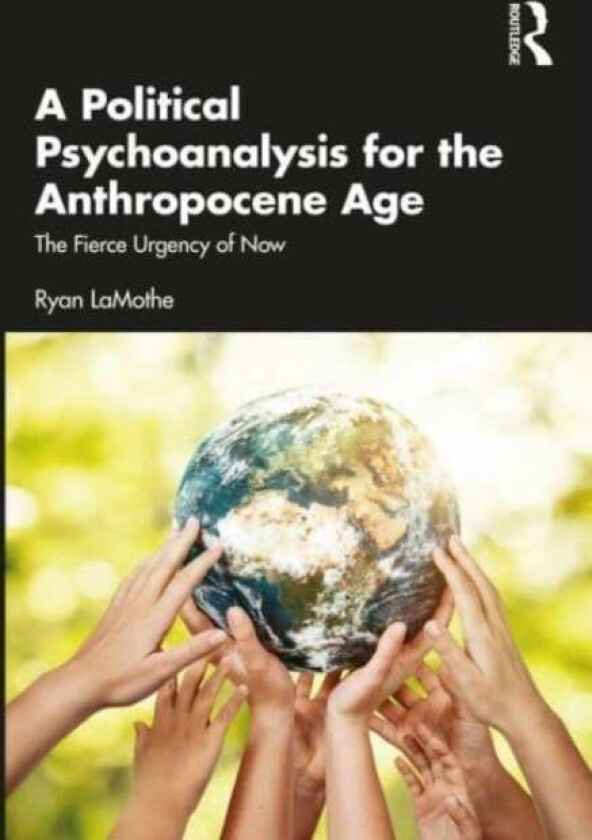 A Political Psychoanalysis for the Anthropocene Age av Ryan LaMothe