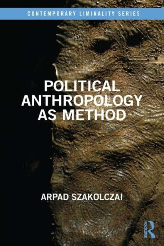 Political Anthropology as Method av Arpad (University College Cork Ireland) Szakolczai