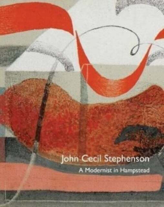 John Cecil Stephenson: a Modernist in Hampstead av Paul Liss, Michael Harrison, Peyton Skipwith, Tony Mould