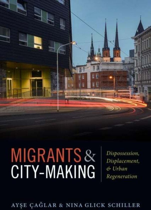 Migrants and City-Making av Ayse Caglar, Nina Glick Schiller