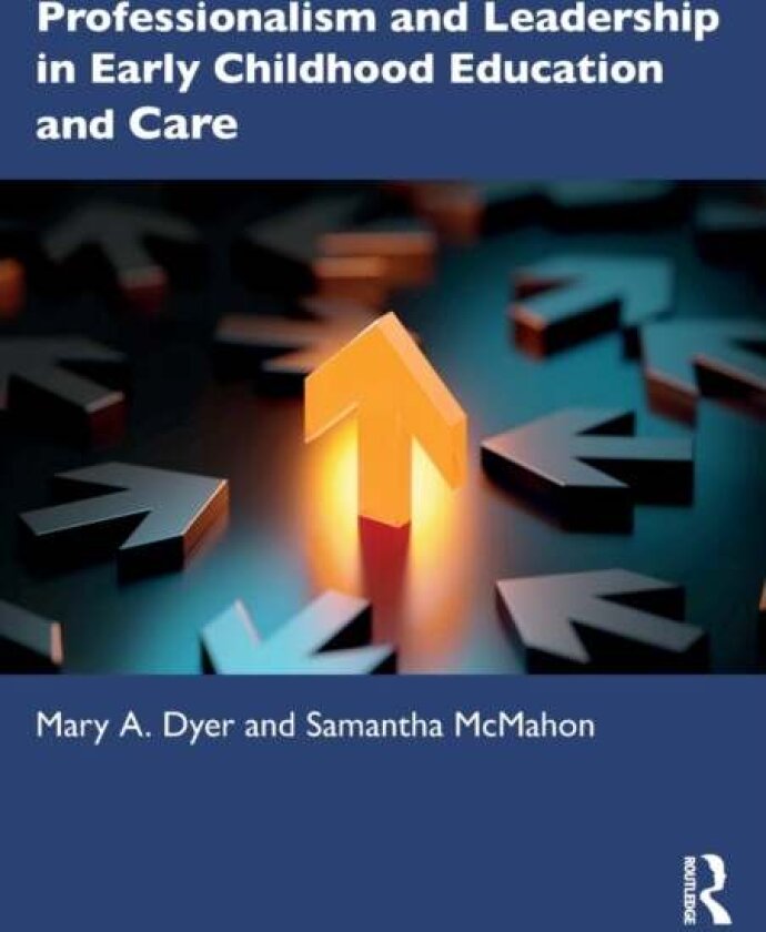 Professionalism and Leadership in Early Childhood Education and Care av Mary A. (University of Huddersfield) Dyer, Samantha (University of Huddersfiel