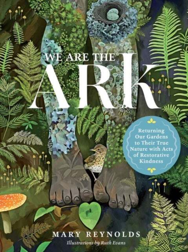 We Are the ARK: Returning Our Gardens to Their True Nature Through Acts of Restorative Kindness av Mary Reynolds