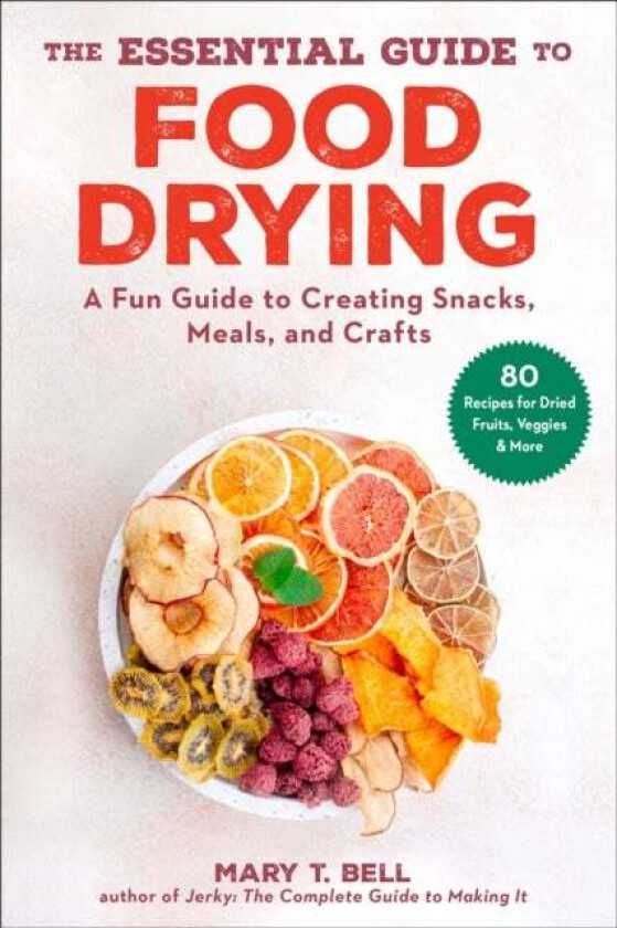 The Essential Guide to Food Drying av Mary T. Bell