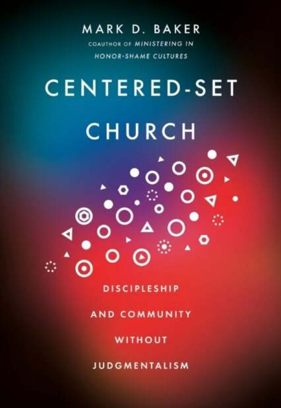 Centered¿Set Church ¿ Discipleship and Community Without Judgmentalism av Mark D. Baker