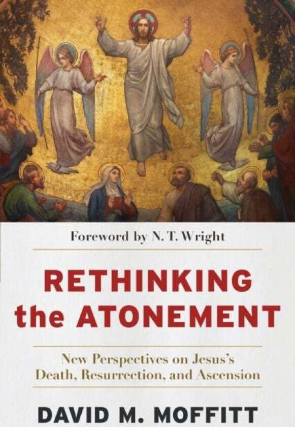 Rethinking the Atonement ¿ New Perspectives on Jesus`s Death, Resurrection, and Ascension av David M. Moffitt, N. T. Wright