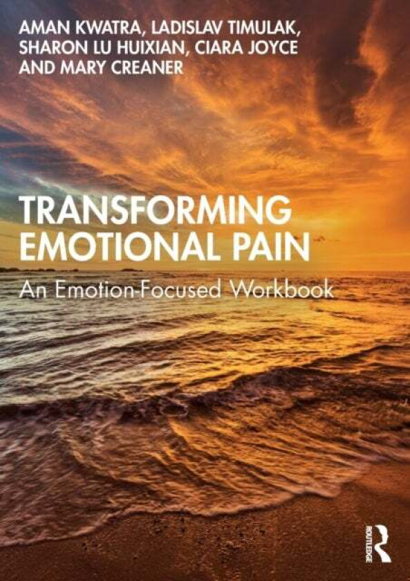 Transforming Emotional Pain av Aman Kwatra, Ladislav (Course Director Doctorate in Counselling Psychology Trinity College Dublin) Timulak, Sharon Lu H