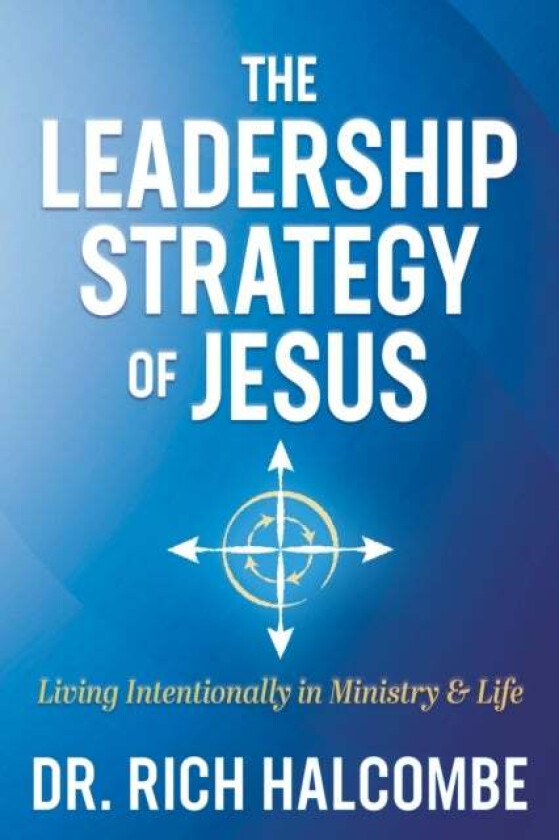 The Leadership Strategy of Jesus av Dr. Rich Halcombe
