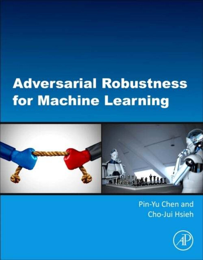 Adversarial Robustness for Machine Learning av Pin-Yu (Research Sta? member IBM Thomas J. Watson Research Center Yorktown Heights NY USA) Chen, Cho-Ju