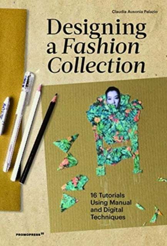 Designing a Fashion Collection: 16 Tutorials Using Manual and Digital Techniques av Claudia Ausonia Palazio