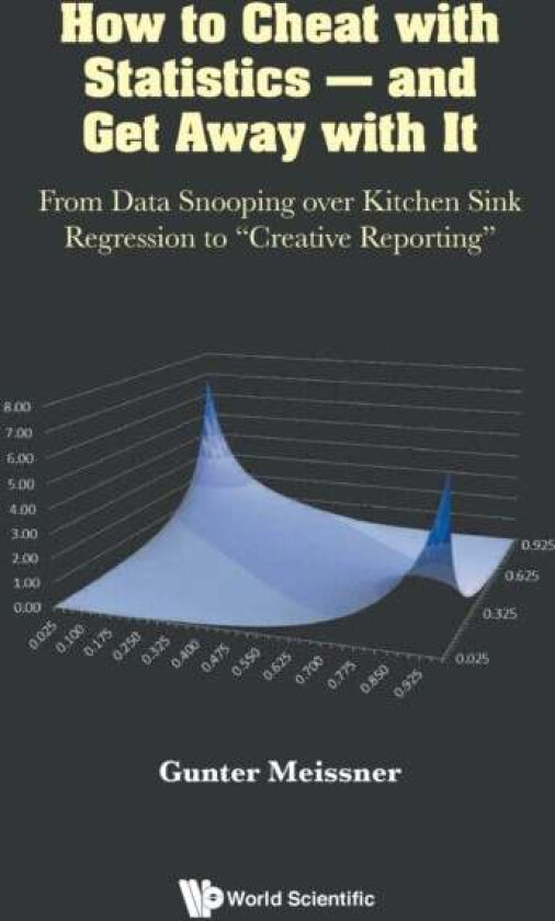How To Cheat With Statistics - And Get Away With It: From Data Snooping Over Kitchen Sink Regression av Gunter (Columbia University Usa) Meissner