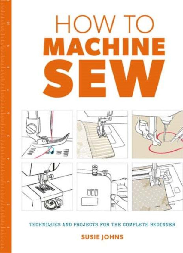 How to Machine Sew: Techniques and Projects for the Complete Beginner av Susie Johns