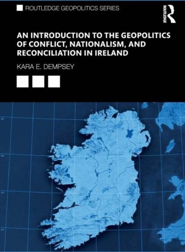 An Introduction to the Geopolitics of Conflict, Nationalism, and Reconciliation in Ireland av Kara E. (Appalachian State University USA) Dempsey