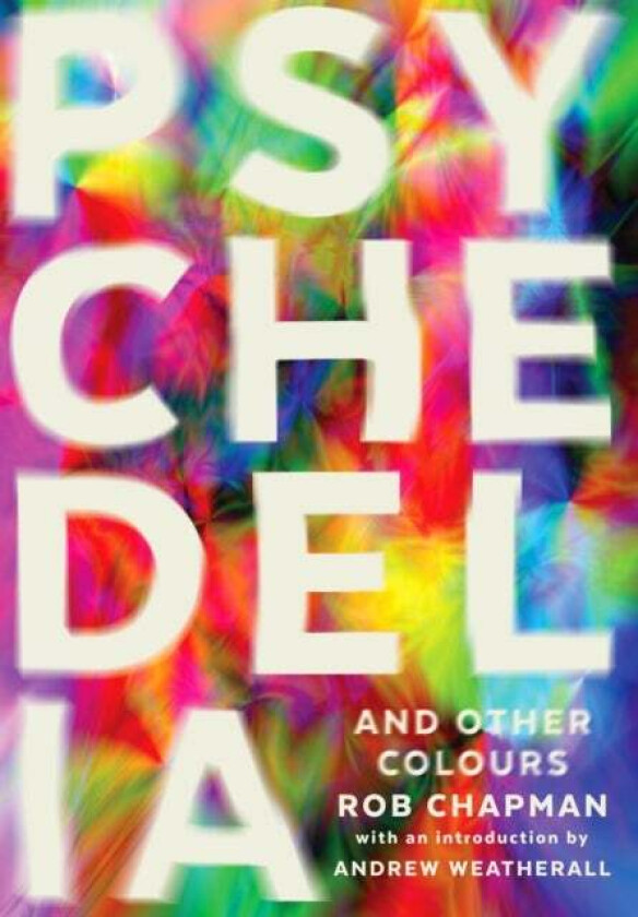 Psychedelia and Other Colours av Rob Chapman