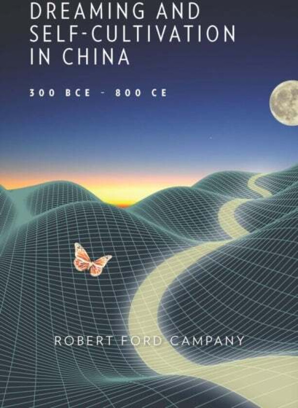 Dreaming and Self-Cultivation in China, 300 BCE¿800 CE av Robert Ford Campany