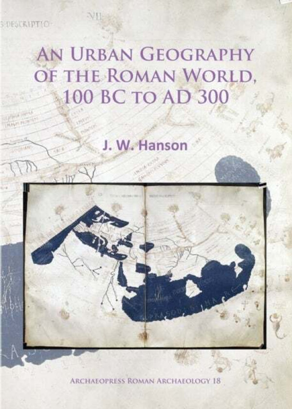 An Urban Geography of the Roman World, 100 BC to AD 300 av J. W. Hanson