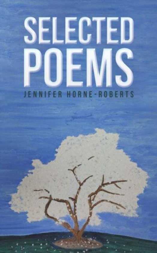 Selected Poems av Jennifer Horne-Roberts