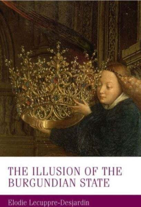 The Illusion of the Burgundian State av Elodie Lecuppre-Desjardin