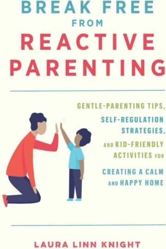 Break Free From Reactive Parenting av Laura Linn Knight