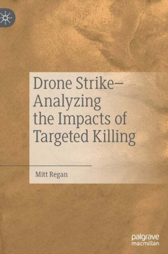 Drone Strike-Analyzing the Impacts of Targeted Killing av Mitt Regan