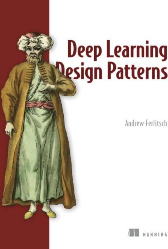 Deep Learning Design Patterns av Andrew Ferlitsch