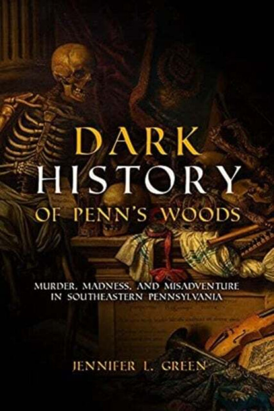 Dark History of Penn&#039;s Woods av Jennifer L. Green