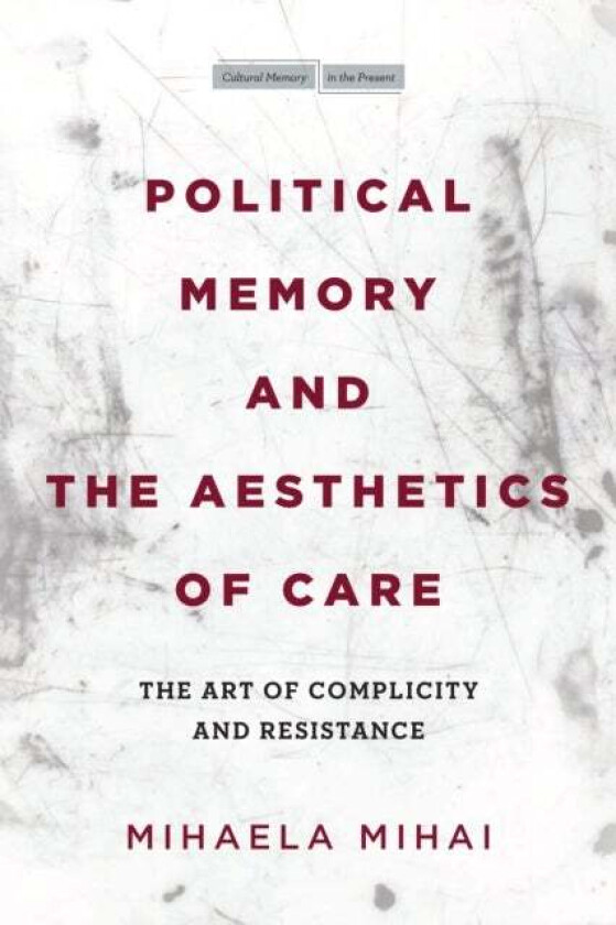 Political Memory and the Aesthetics of Care av Mihaela Mihai